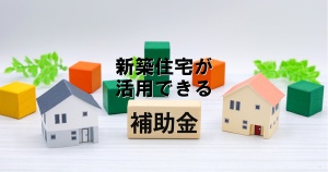 新築住宅が活用できる補助金は?【2025年】